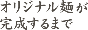 オリジナル麺が完成するまで